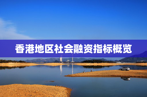 香港地区社会融资指标概览