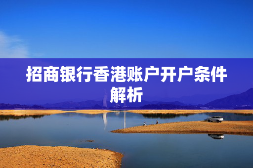 招商银行香港账户开户条件解析