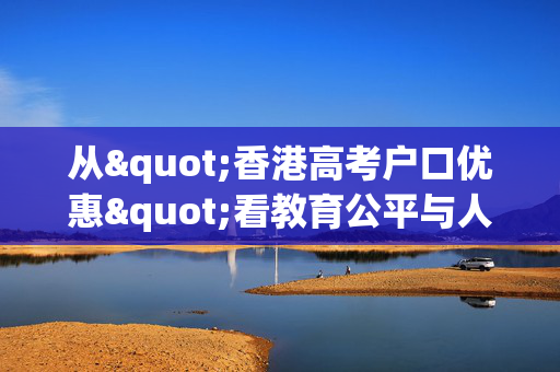 从"香港高考户口优惠"看教育公平与人才选拔