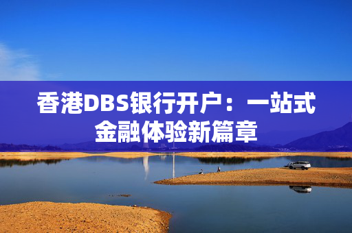 香港DBS银行开户：一站式金融体验新篇章