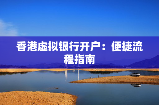 香港虚拟银行开户：便捷流程指南
