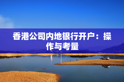 香港公司内地银行开户：操作与考量