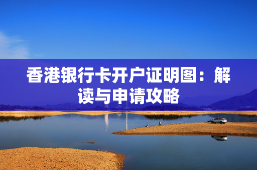 香港银行卡开户证明图：解读与申请攻略