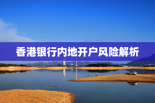 香港银行内地开户风险解析