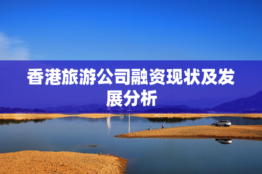 香港旅游公司融资现状及发展分析