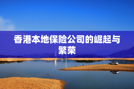 香港本地保险公司的崛起与繁荣