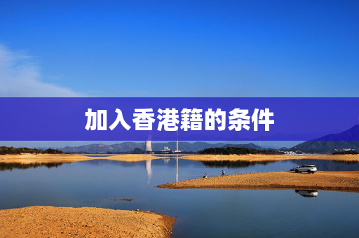 加入香港籍的条件