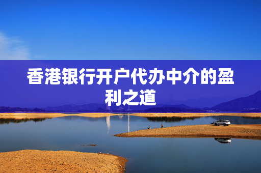 香港银行开户代办中介的盈利之道