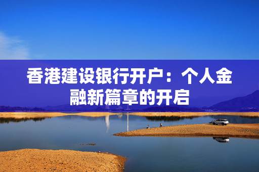 香港建设银行开户：个人金融新篇章的开启