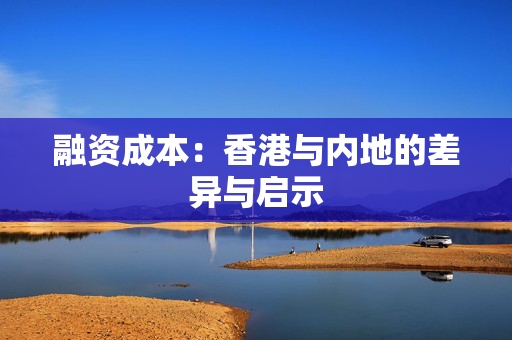 融资成本：香港与内地的差异与启示