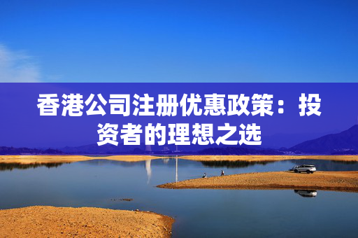 香港公司注册优惠政策：投资者的理想之选