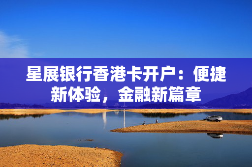 星展银行香港卡开户：便捷新体验，金融新篇章