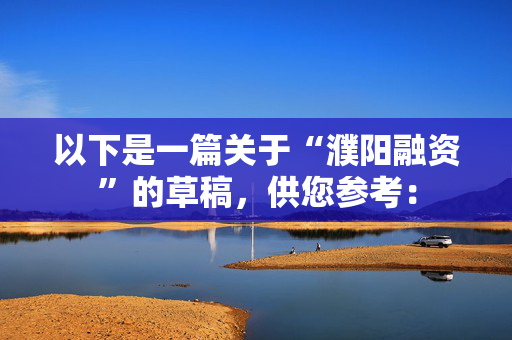 以下是一篇关于“濮阳融资”的草稿，供您参考：
