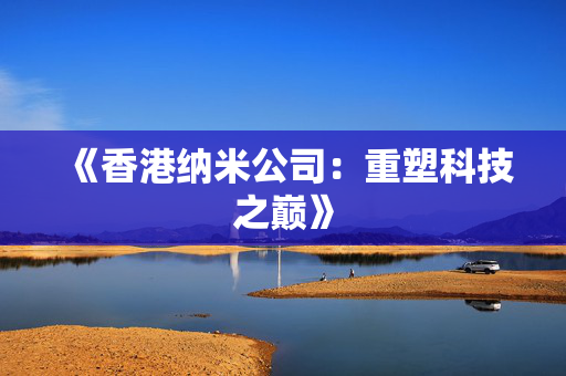 《香港纳米公司：重塑科技之巅》