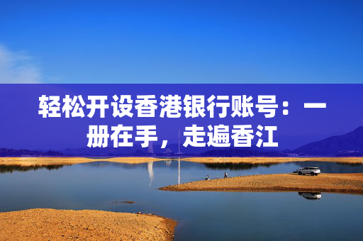 轻松开设香港银行账号：一册在手，走遍香江 香港银行开户