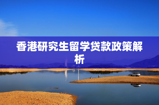 香港研究生留学贷款政策解析