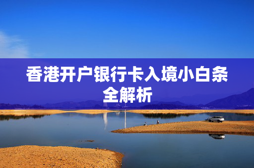 香港开户银行卡入境小白条全解析
