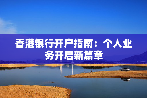 香港银行开户指南：个人业务开启新篇章