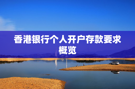 香港银行个人开户存款要求概览