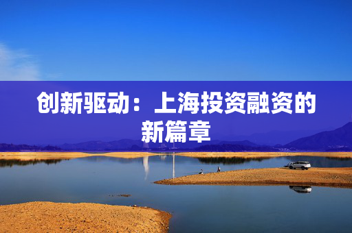 创新驱动：上海投资融资的新篇章