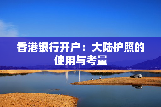 香港银行开户：大陆护照的使用与考量