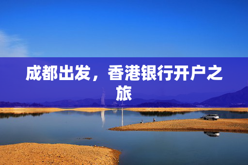 成都出发，香港银行开户之旅