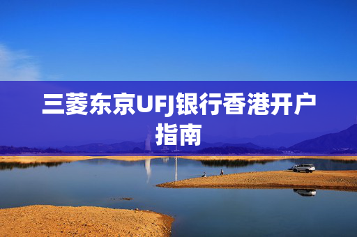 三菱东京UFJ银行香港开户指南