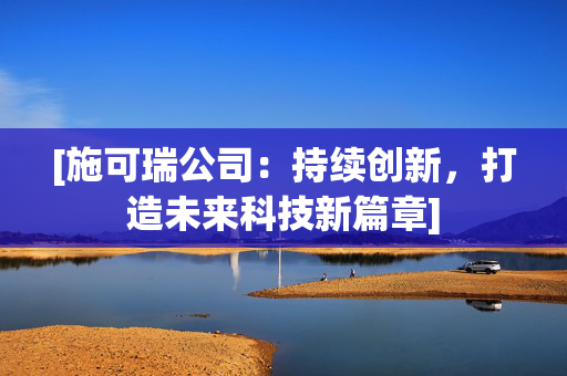 [施可瑞公司：持续创新，打造未来科技新篇章]