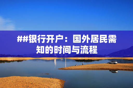##银行开户：国外居民需知的时间与流程