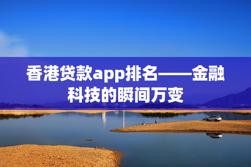 香港贷款app排名——金融科技的瞬间万变