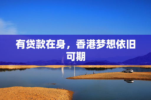 有贷款在身，香港梦想依旧可期