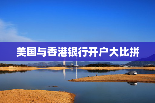 美国与香港银行开户大比拼