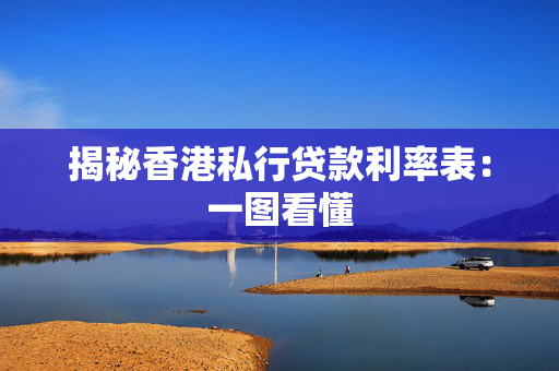 揭秘香港私行贷款利率表：一图看懂