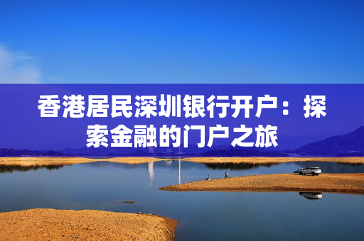 香港居民深圳银行开户：探索金融的门户之旅