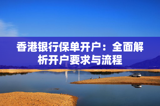 香港银行保单开户：全面解析开户要求与流程