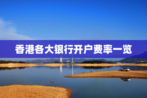 香港各大银行开户费率一览