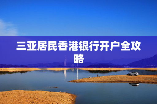 三亚居民香港银行开户全攻略
