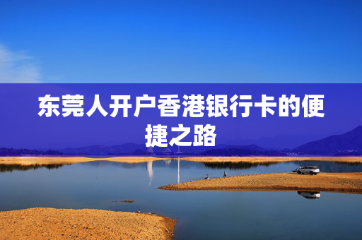 东莞人开户香港银行卡的便捷之路