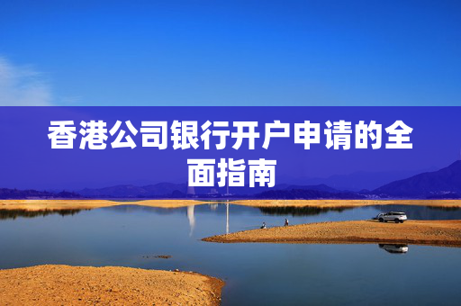 香港公司银行开户申请的全面指南