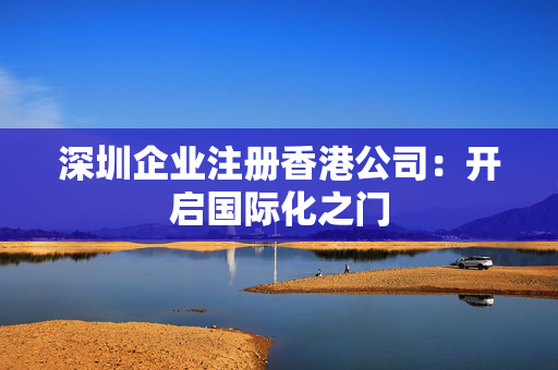 深圳企业注册香港公司：开启国际化之门