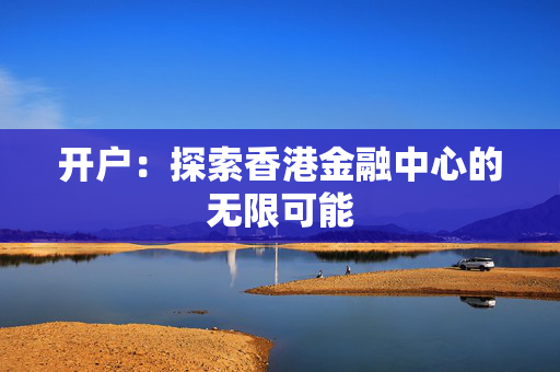 开户：探索香港金融中心的无限可能