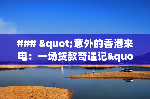### "意外的香港来电：一场贷款奇遇记"