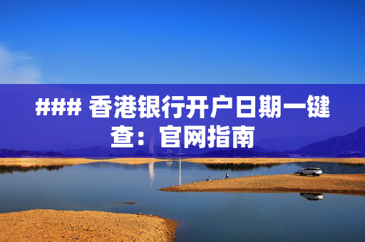 ### 香港银行开户日期一键查：官网指南
