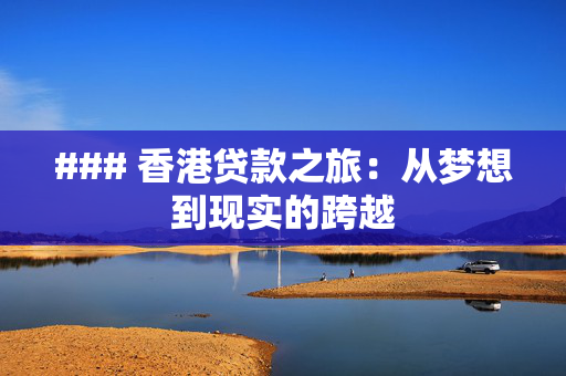 ### 香港贷款之旅：从梦想到现实的跨越