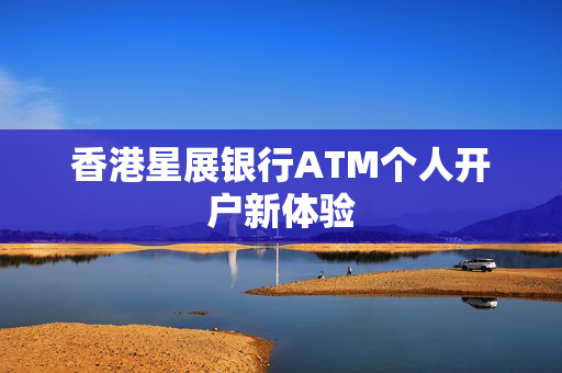 香港星展银行ATM个人开户新体验