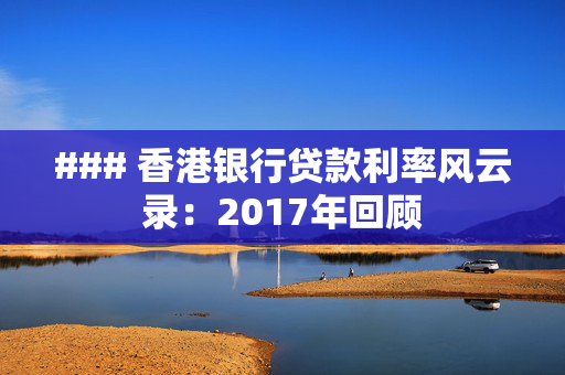 ### 香港银行贷款利率风云录：2017年回顾
