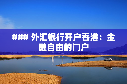 ### 外汇银行开户香港：金融自由的门户