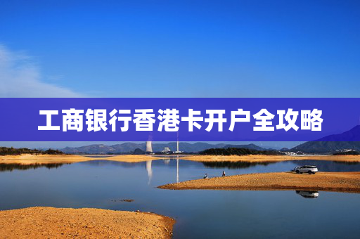 工商银行香港卡开户全攻略