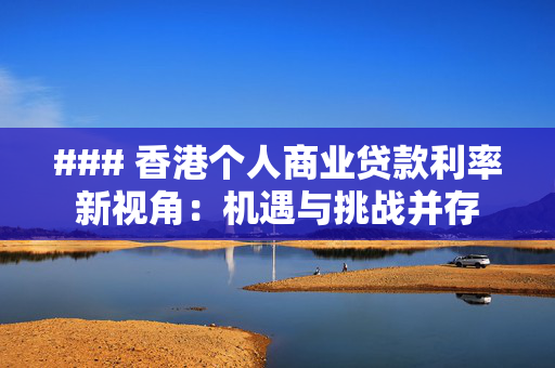 ### 香港个人商业贷款利率新视角：机遇与挑战并存