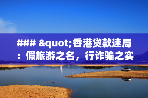 ### "香港贷款迷局：假旅游之名，行诈骗之实"